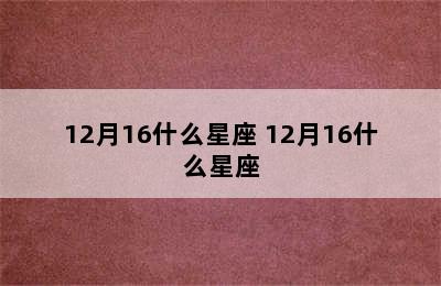 12月16什么星座 12月16什么星座